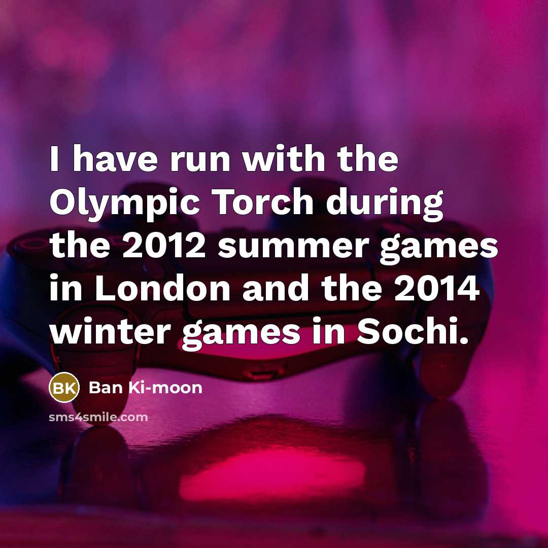 “I have run with the Olympic Torch during the 2012…” quote by Ban Ki-moon