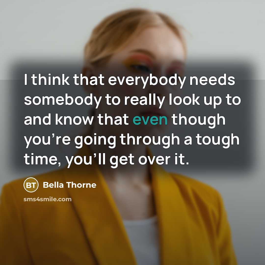 “I think that everybody needs somebody to really look up…” quote by Bella Thorne