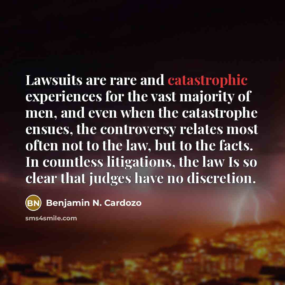 “Lawsuits are rare and catastrophic experiences for the vast majority…” quote by Benjamin N. Cardozo