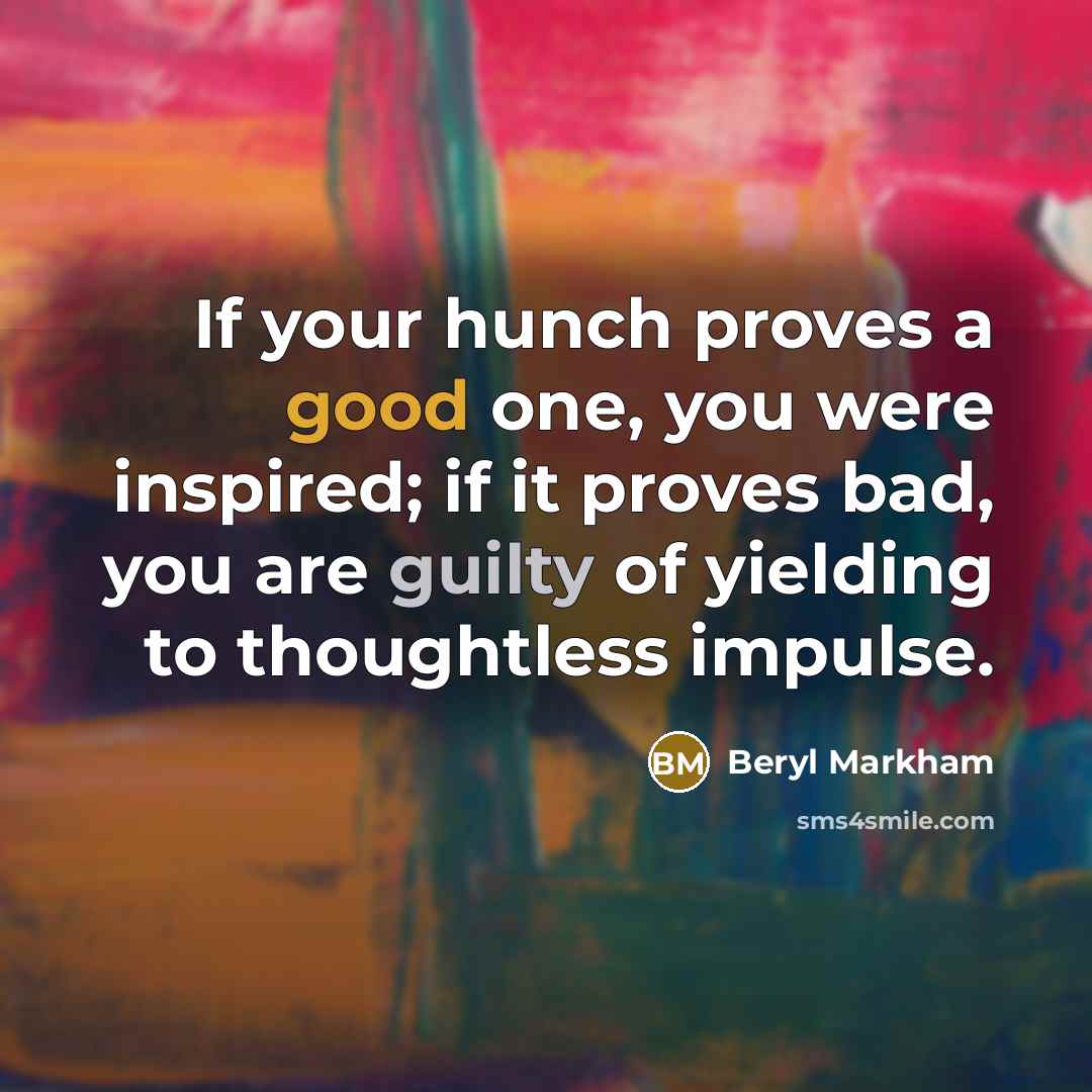 “If your hunch proves a good one, you were inspired;…” quote by Beryl Markham