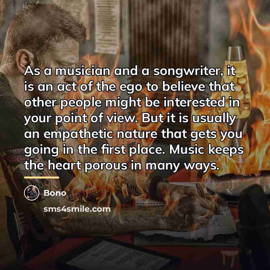 “As a musician and a songwriter, it is an act…” quote by Bono
