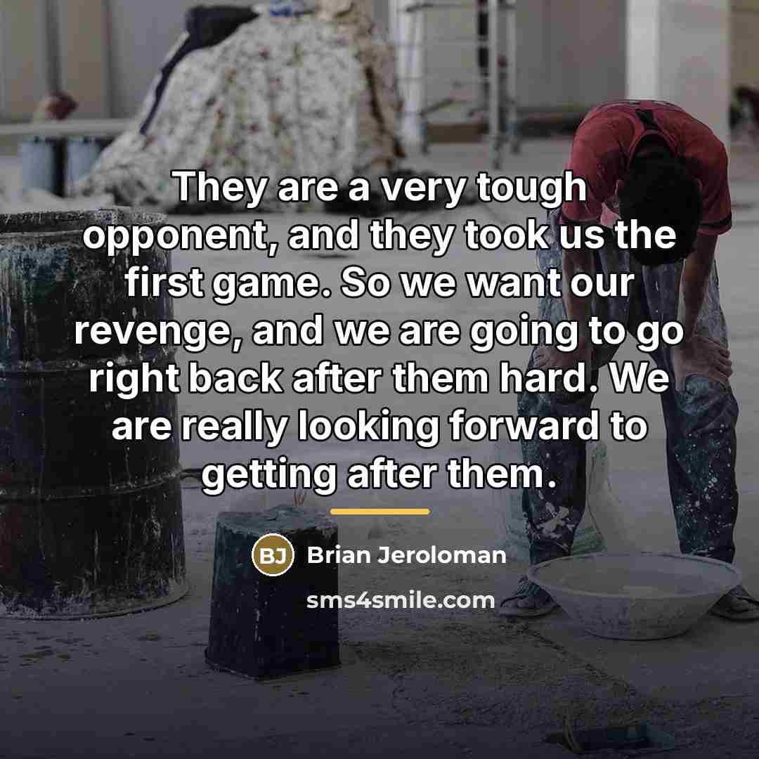 “They are a very tough opponent, and they took us…” quote by Brian Jeroloman