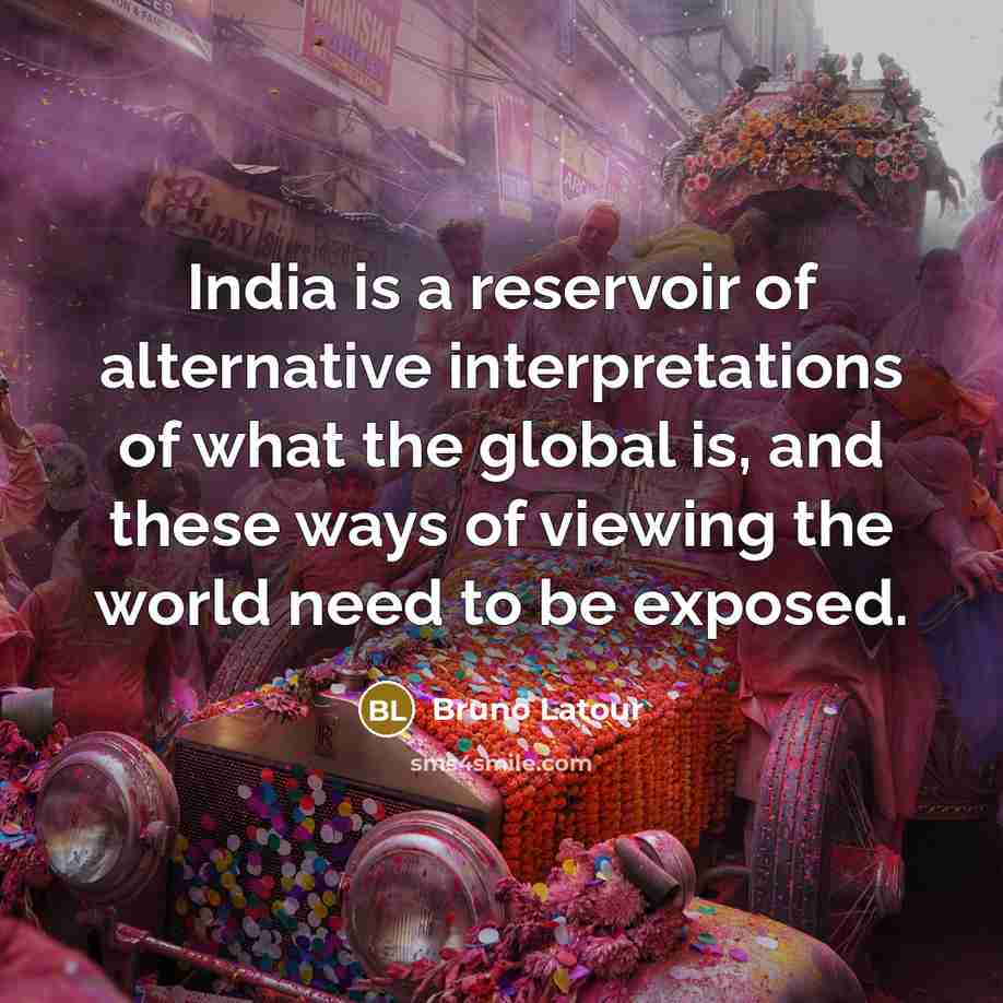 “India is a reservoir of alternative interpretations of what the…” quote by Bruno Latour