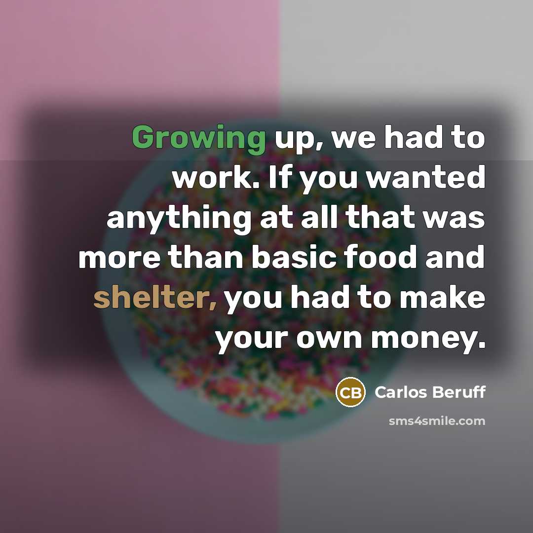 “Growing up, we had to work. If you wanted anything…” quote by Carlos Beruff