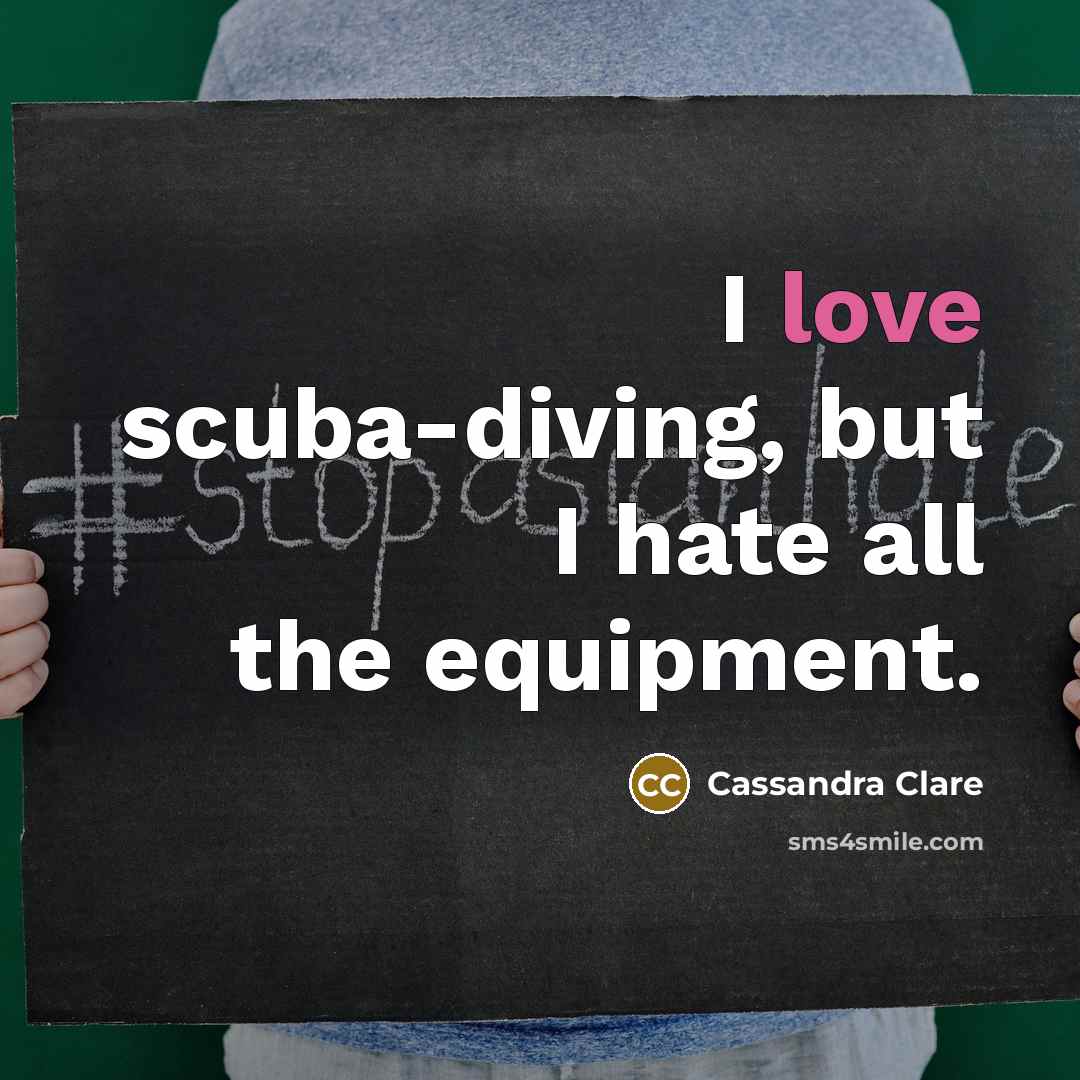 “I love scuba-diving, but I hate all the equipment.…” quote by Cassandra Clare