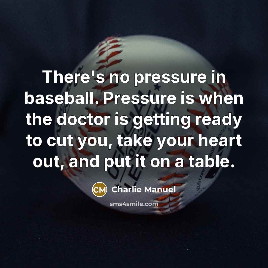 “There's no pressure in baseball. Pressure is when the doctor…” quote by Charlie Manuel