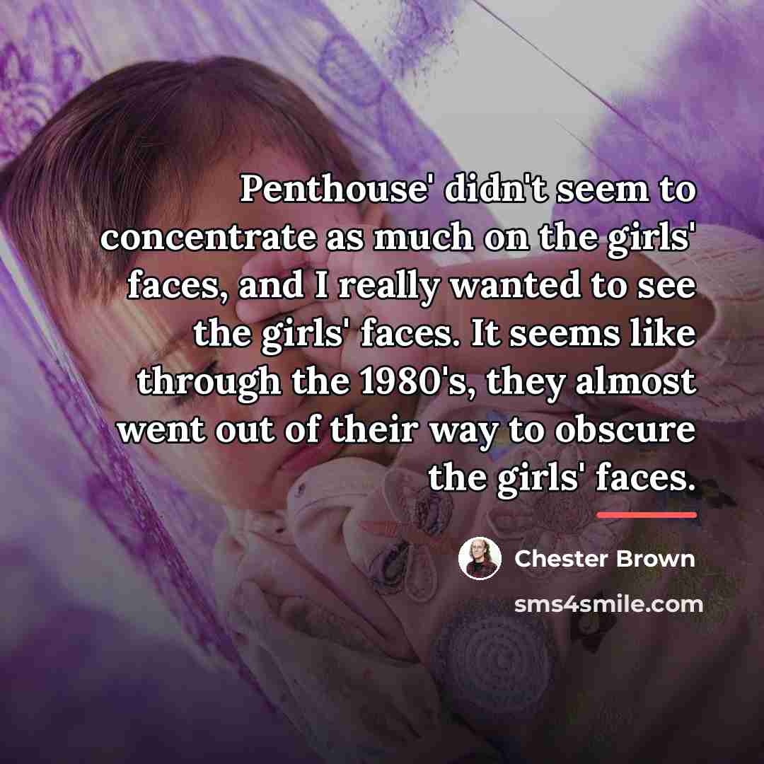 “Penthouse' didn't seem to concentrate as much on the girls'…” quote by Chester Brown
