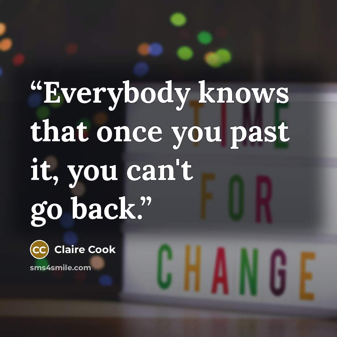 “Everybody knows that once you past it, you can't go back.” quote by Claire Cook