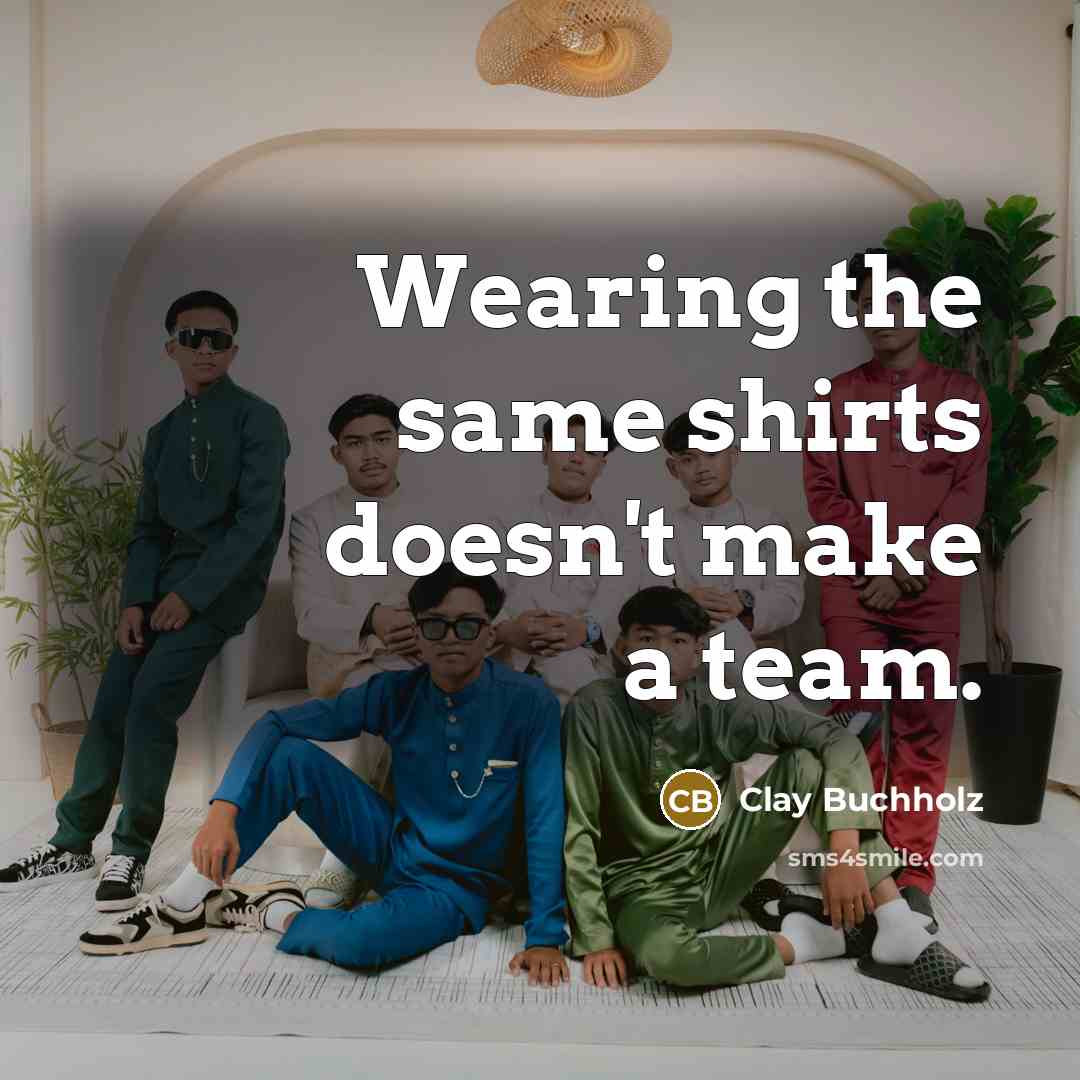 “Wearing the same shirts doesn't make a team.…” quote by Clay Buchholz