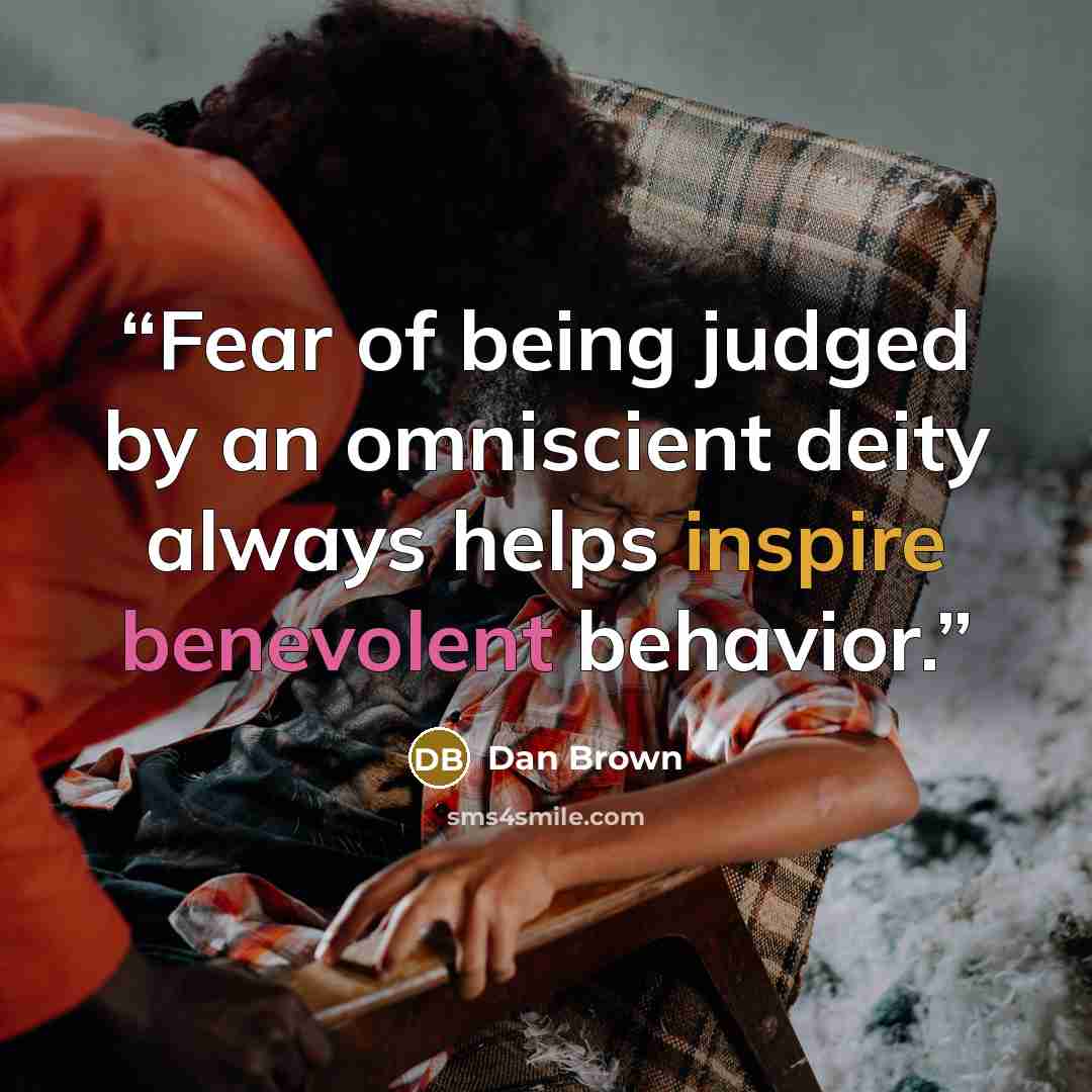“Fear of being judged by an omniscient deity always helps inspire benevolent behavior.” quote by Dan Brown