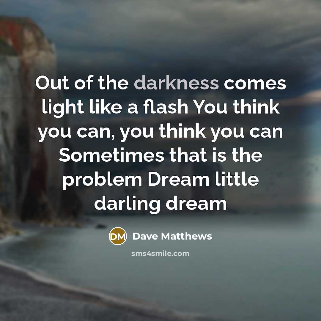“Out of the darkness comes light like a flash You…” quote by Dave Matthews