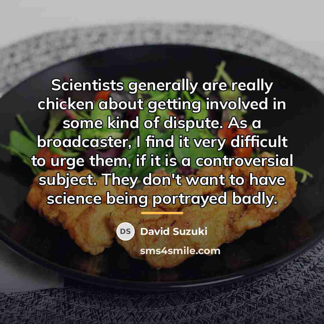 “Scientists generally are really chicken about getting involved in some…” quote by David Suzuki