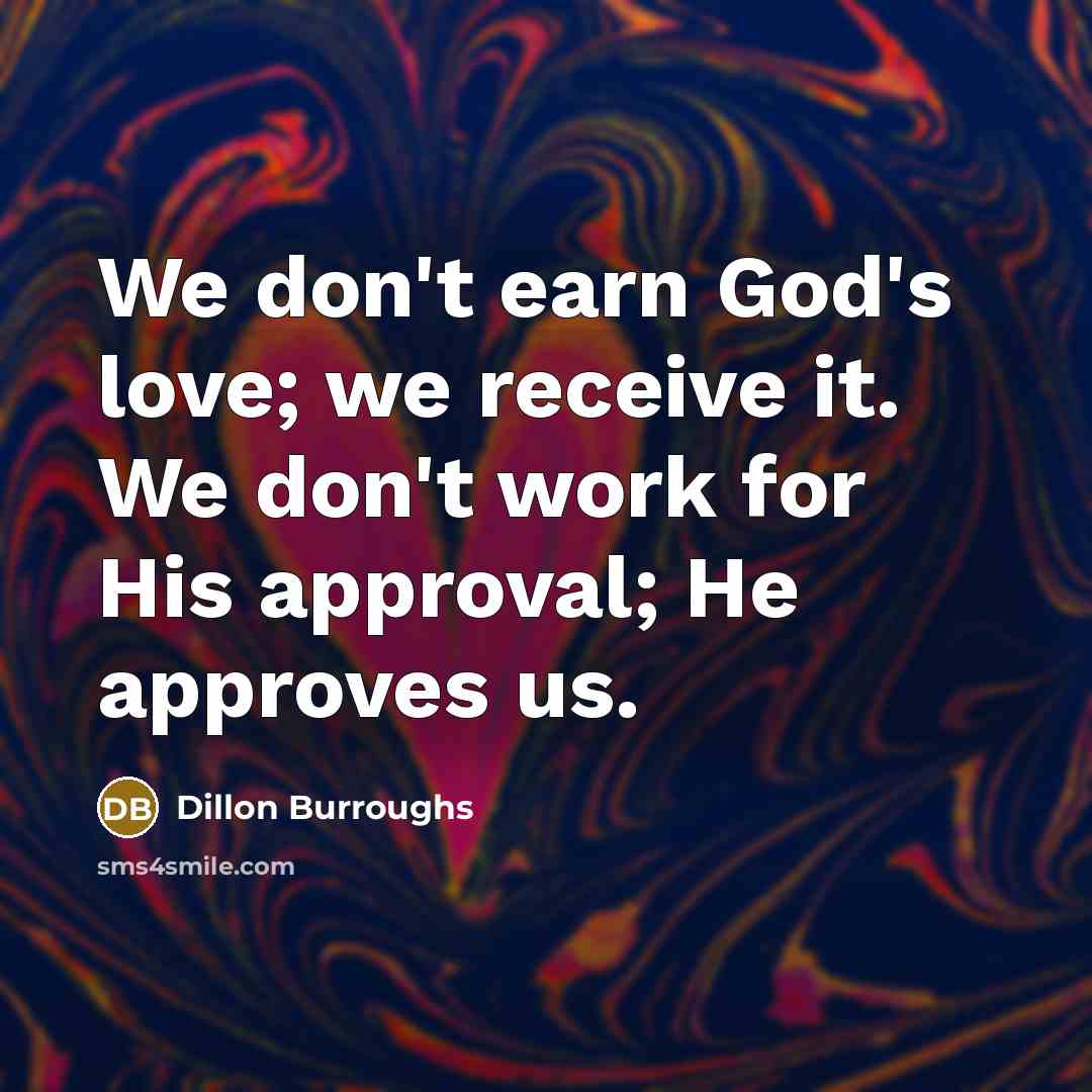 “We don't earn God's love; we receive it. We don't…” quote by Dillon Burroughs