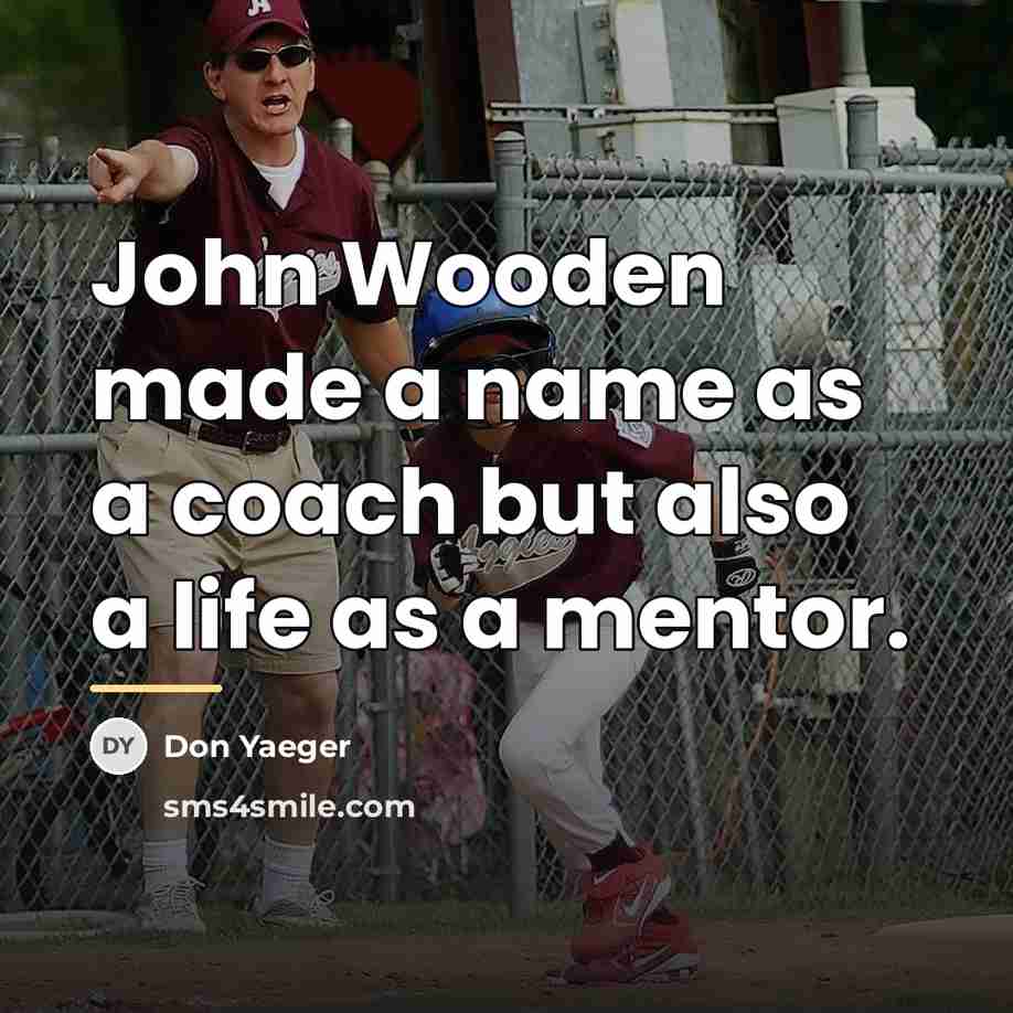 “John Wooden made a name as a coach but also…” quote by Don Yaeger