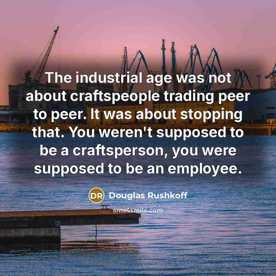 “The industrial age was not about craftspeople trading peer to…” quote by Douglas Rushkoff