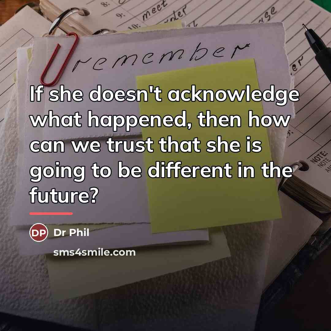 “If she doesn't acknowledge what happened, then how can we…” quote by Dr Phil