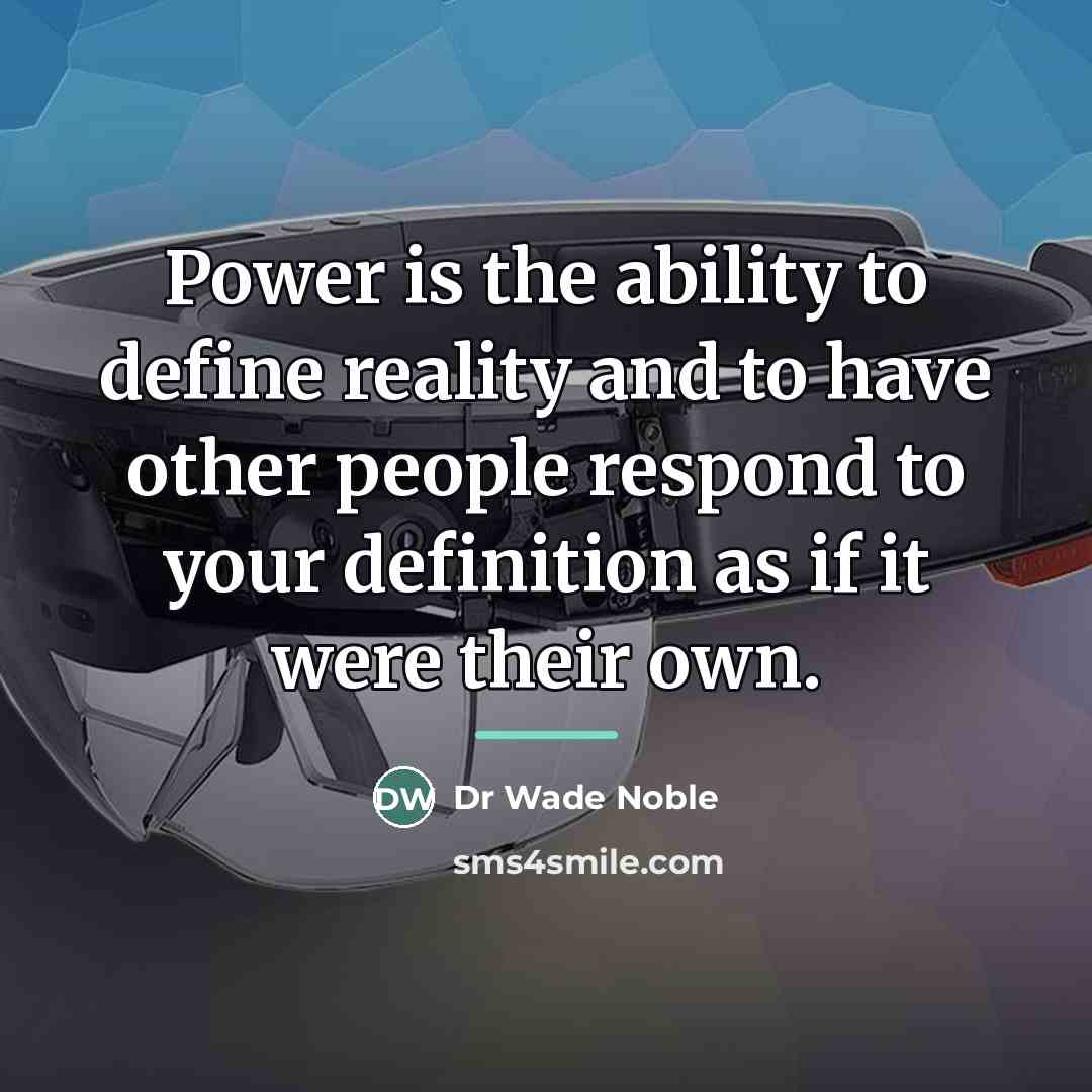 “Power is the ability to define reality and to have…” quote by Dr Wade Noble