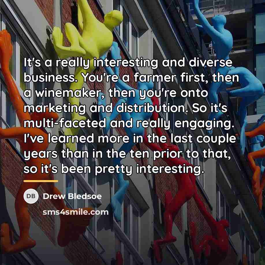 “It's a really interesting and diverse business. You're a farmer…” quote by Drew Bledsoe