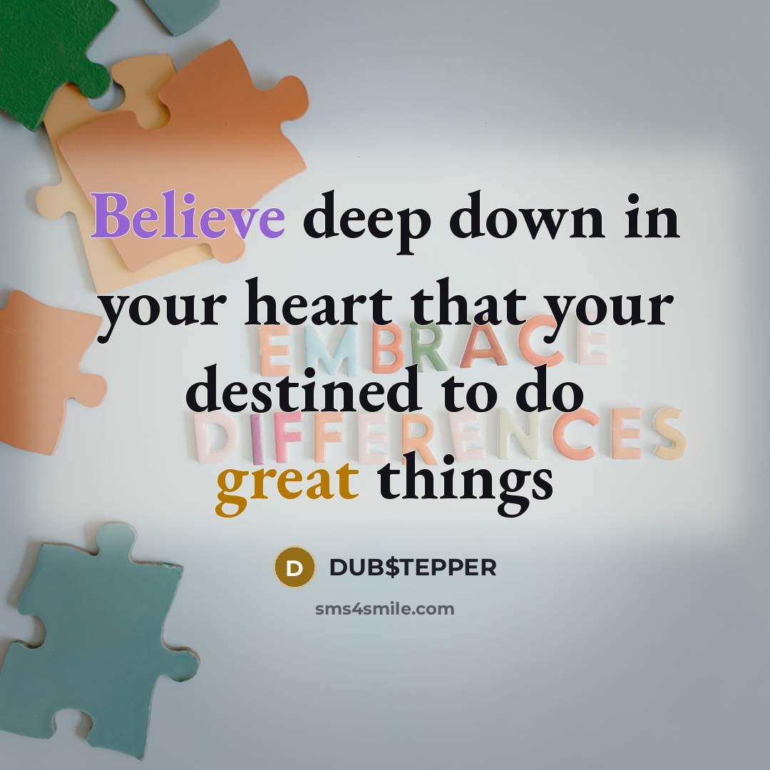 “Believe deep down in your heart that your destined to…” quote by DUB$TEPPER