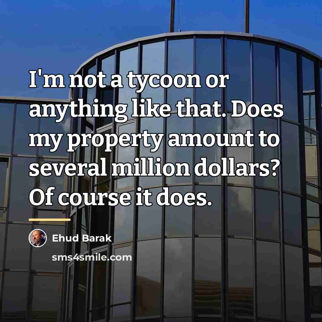 “I'm not a tycoon or anything like that. Does my…” quote by Ehud Barak