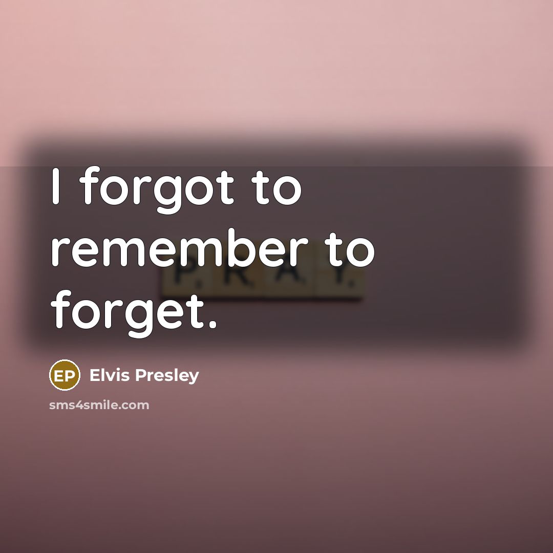 “I forgot to remember to forget.…” quote by Elvis Presley