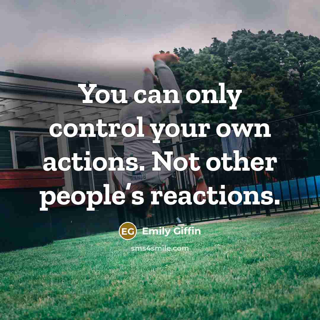 “You can only control your own actions. Not other people’s…” quote by Emily Giffin