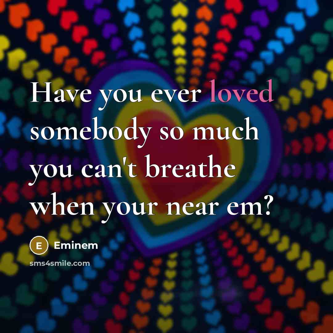 “Have you ever loved somebody so much you can't breathe…” quote by Eminem