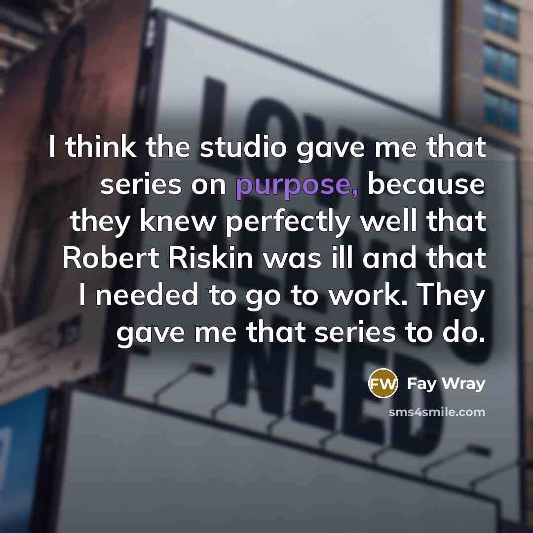“I think the studio gave me that series on purpose,…” quote by Fay Wray