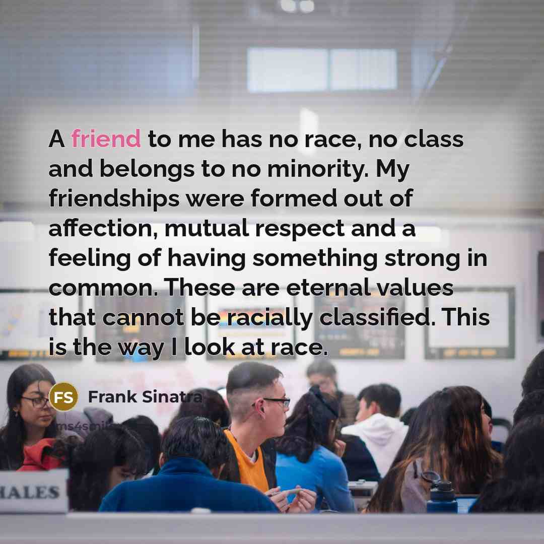 “A friend to me has no race, no class and…” quote by Frank Sinatra