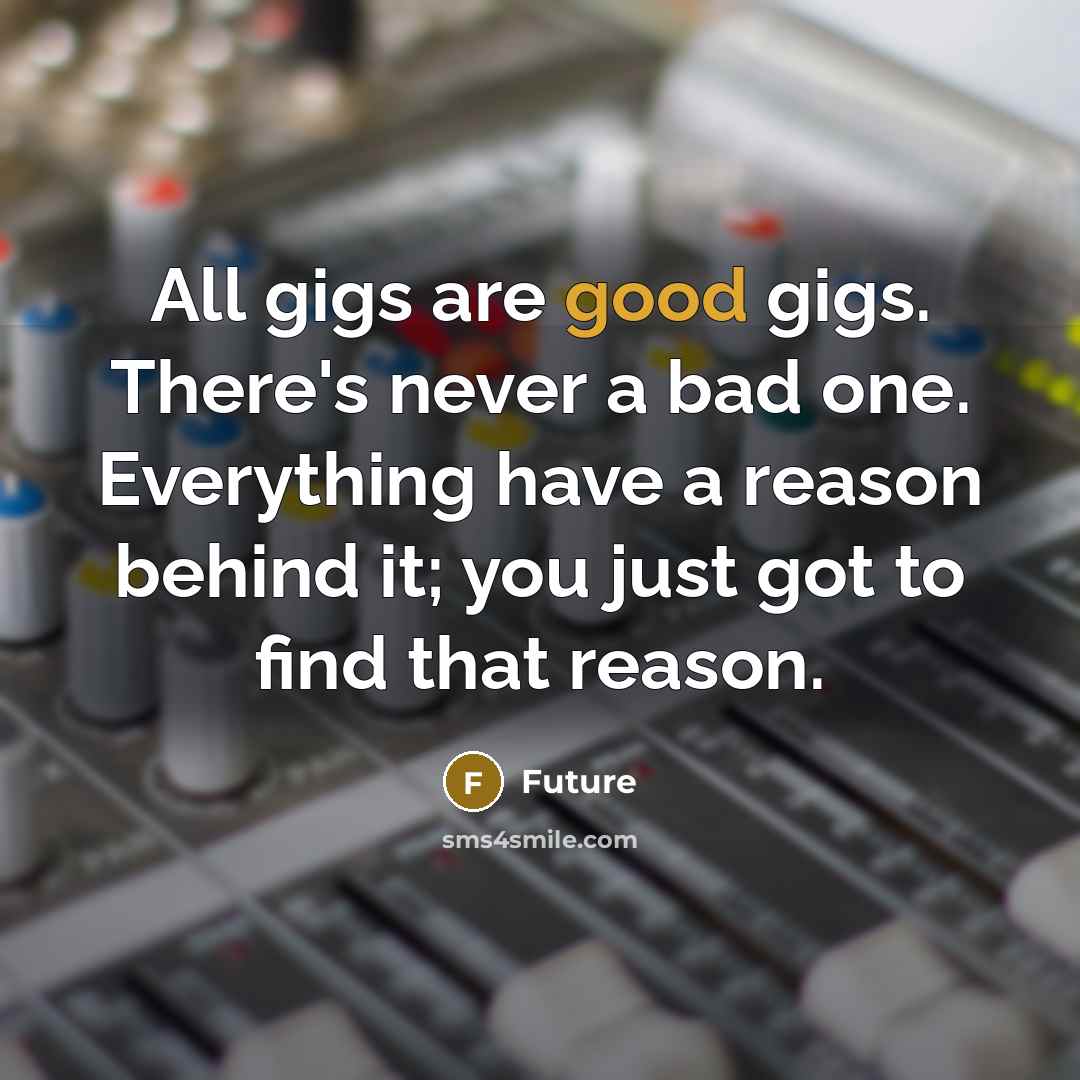 “All gigs are good gigs. There's never a bad one.…” quote by Future