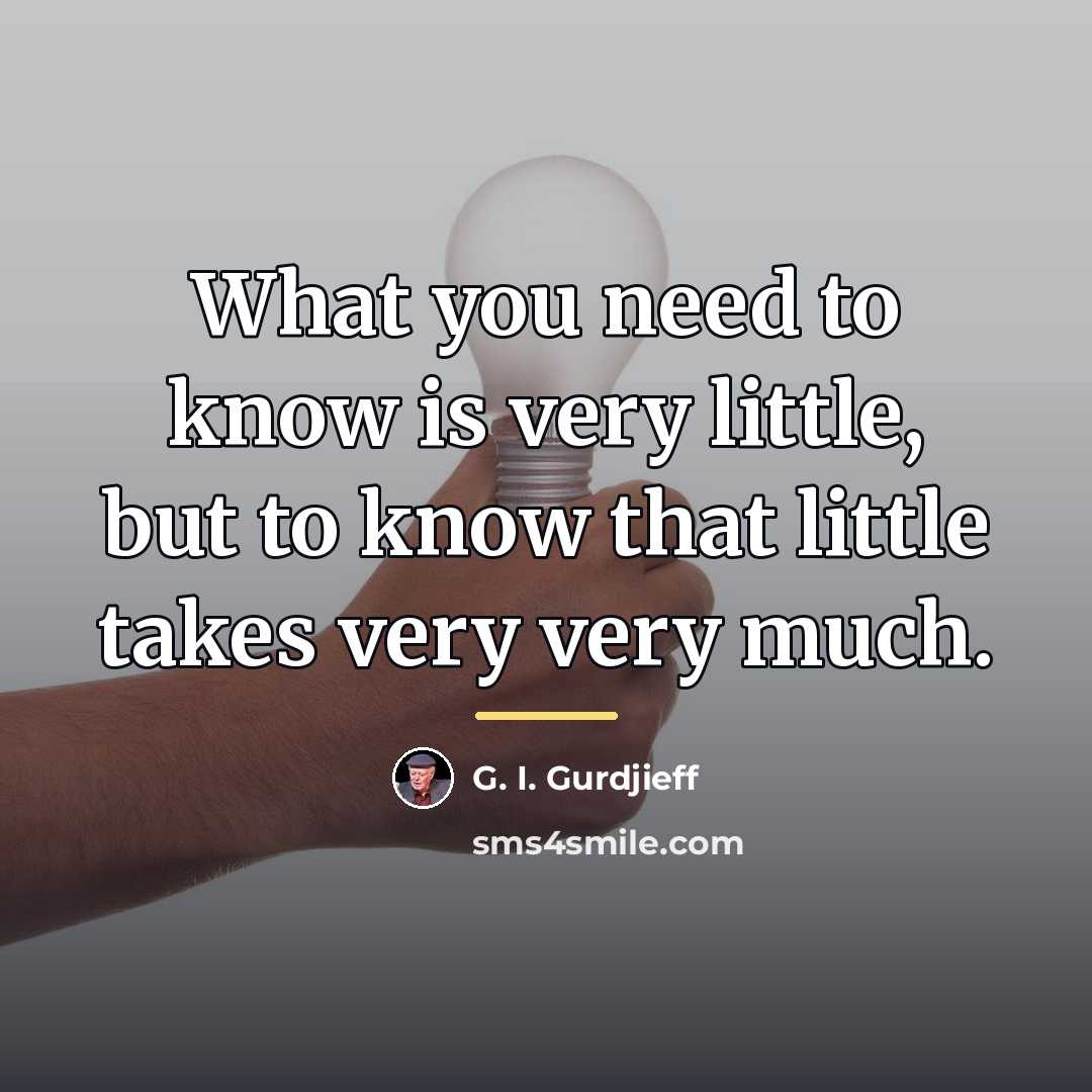 “What you need to know is very little, but to…” quote by G. I. Gurdjieff