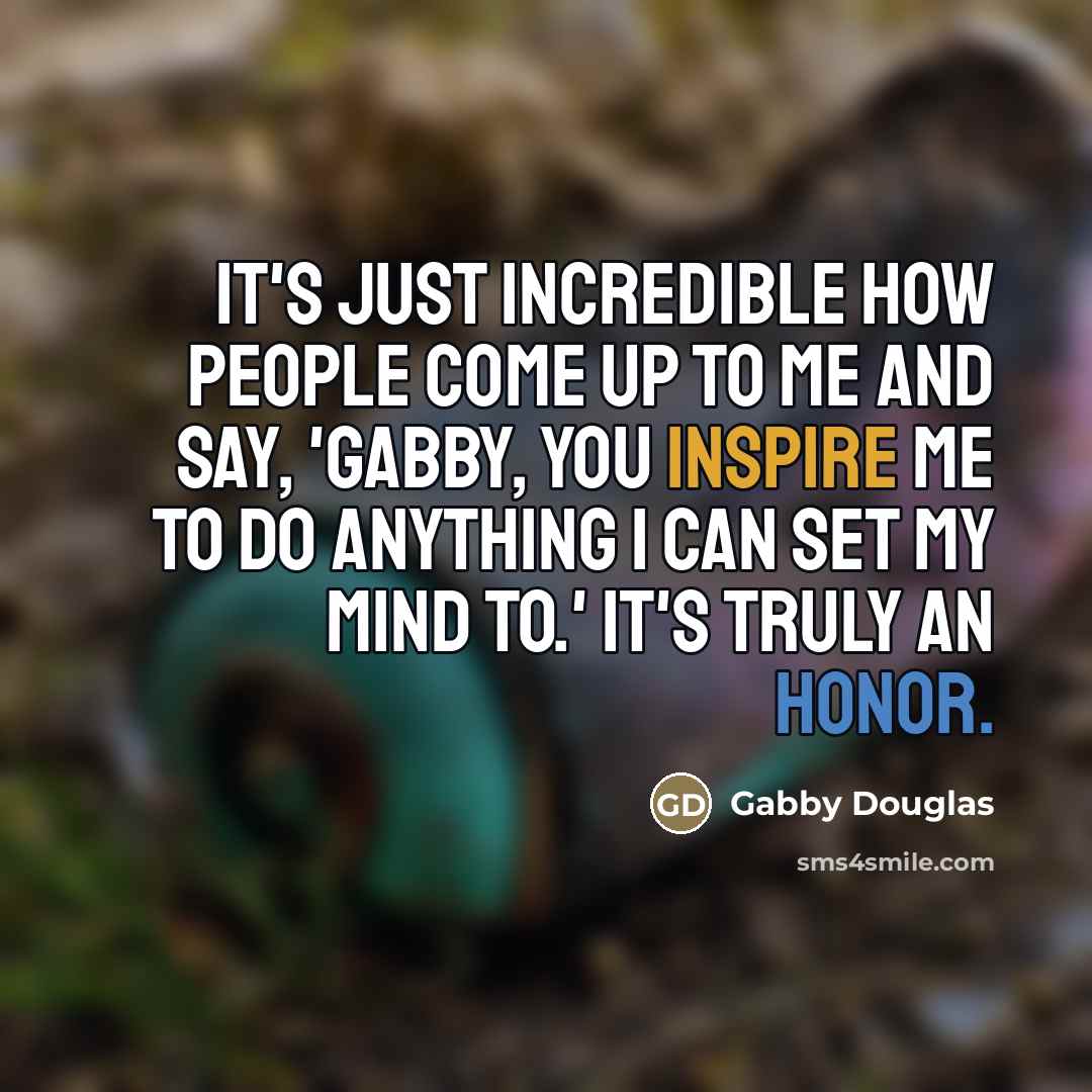 “It's just incredible how people come up to me and…” quote by Gabby Douglas