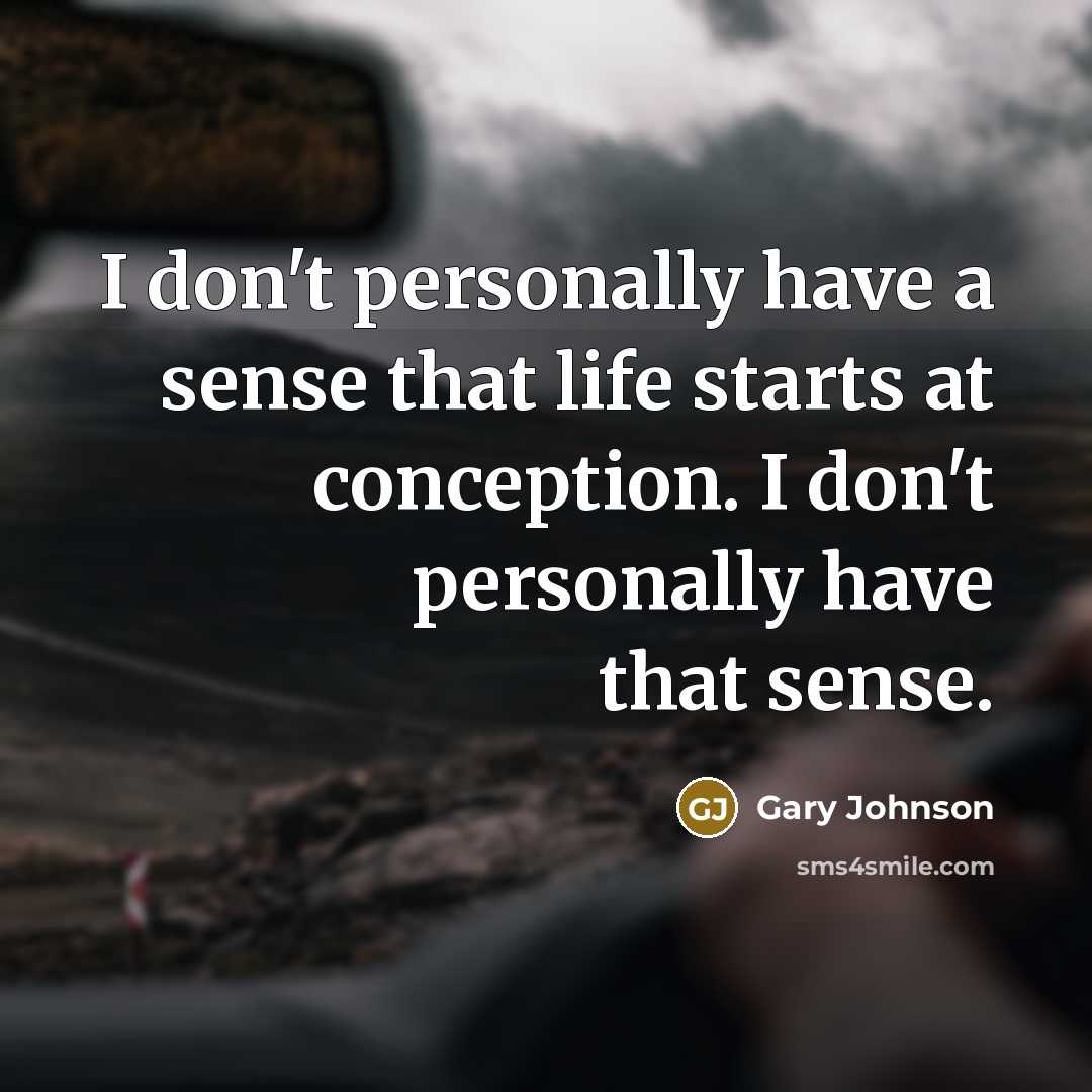 “I don't personally have a sense that life starts at…” quote by Gary Johnson
