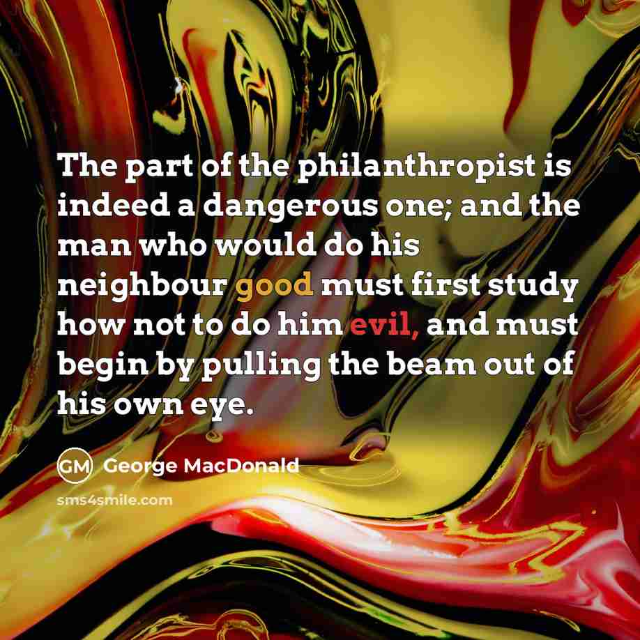 “The part of the philanthropist is indeed a dangerous one;…” quote by George MacDonald