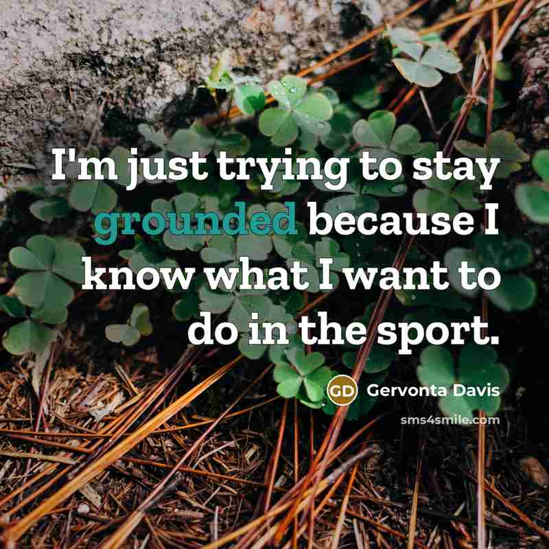 “I'm just trying to stay grounded because I know what…” quote by Gervonta Davis