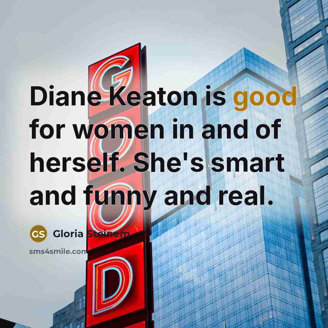 “Diane Keaton is good for women in and of herself.…” quote by Gloria Steinem