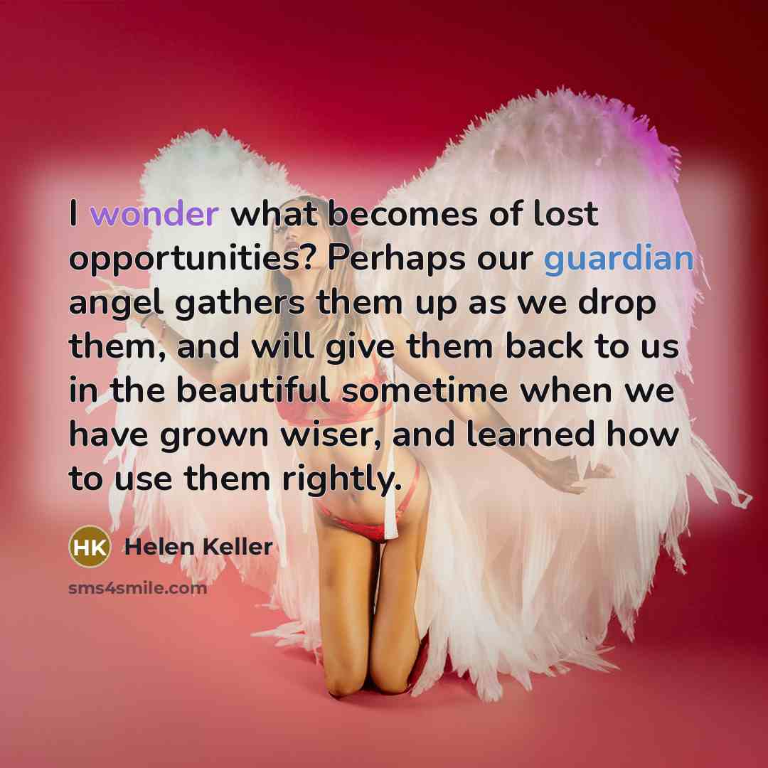 “I wonder what becomes of lost opportunities? Perhaps our guardian…” quote by Helen Keller