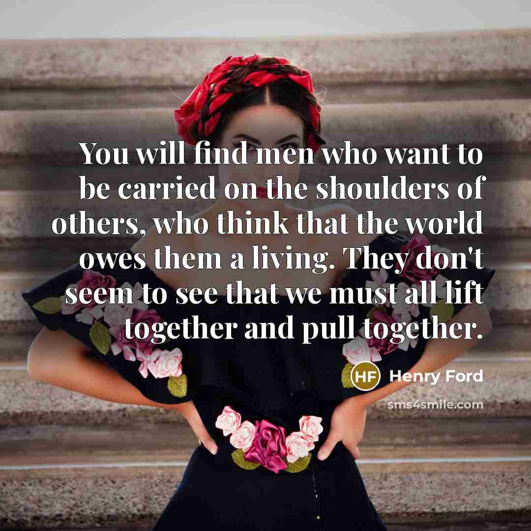 “You will find men who want to be carried on…” quote by Henry Ford