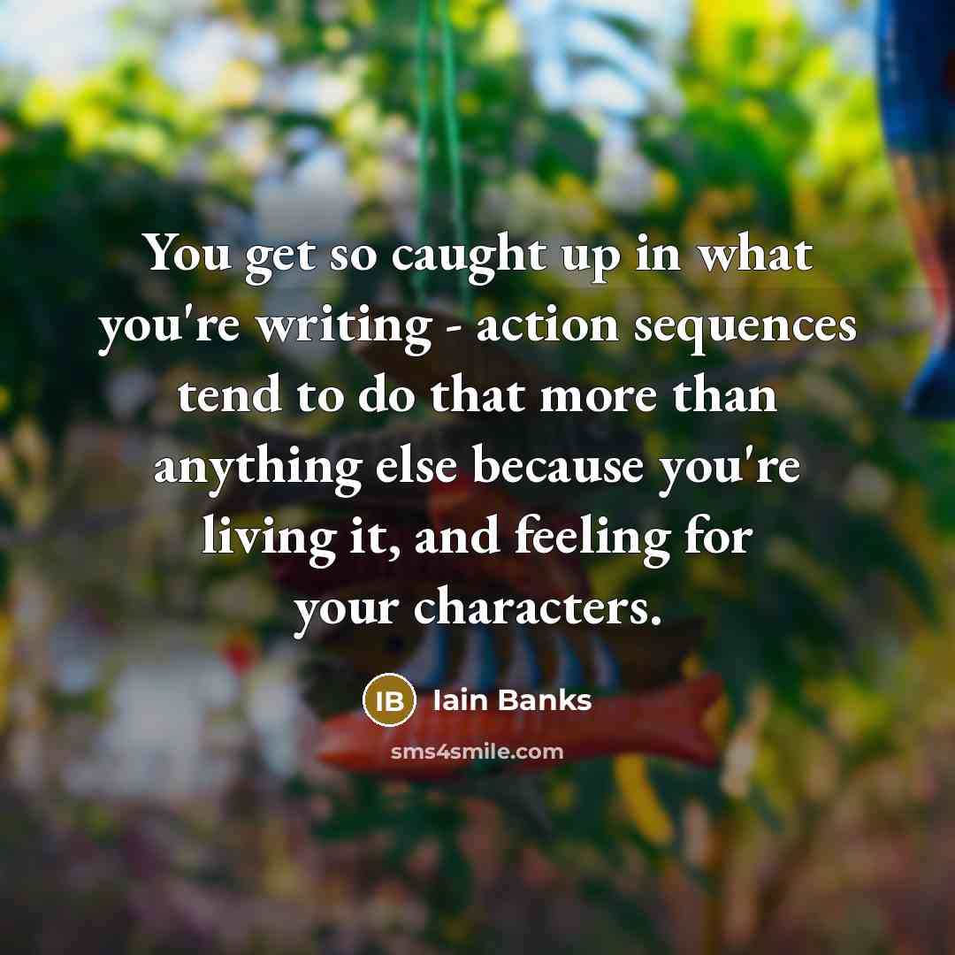 “You get so caught up in what you're writing -…” quote by Iain Banks