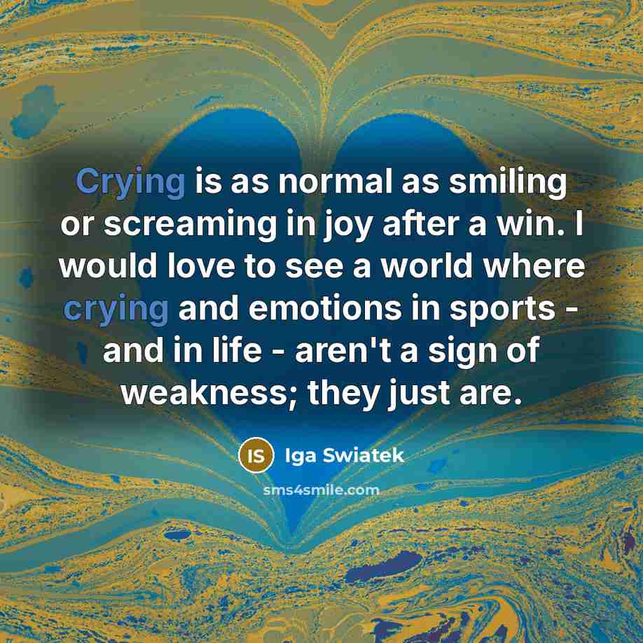 “Crying is as normal as smiling or screaming in joy…” quote by Iga Swiatek