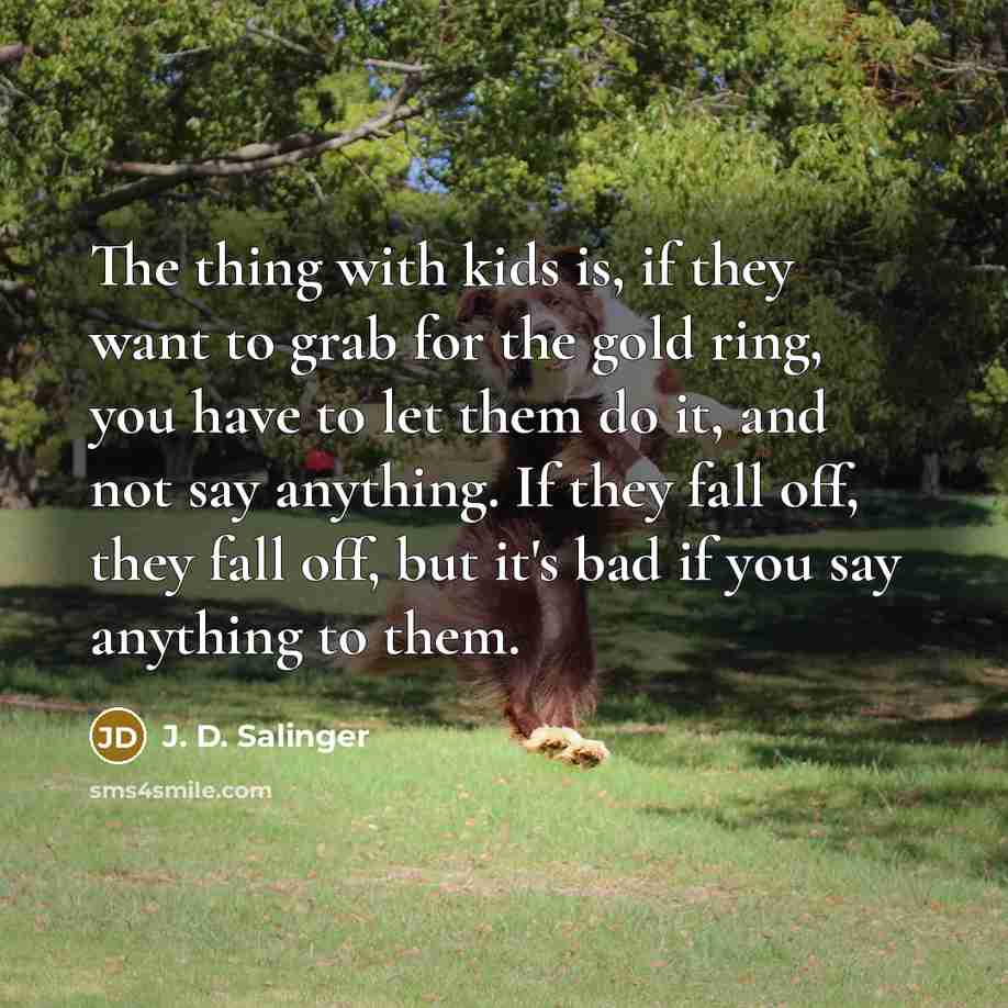 “The thing with kids is, if they want to grab…” quote by J. D. Salinger