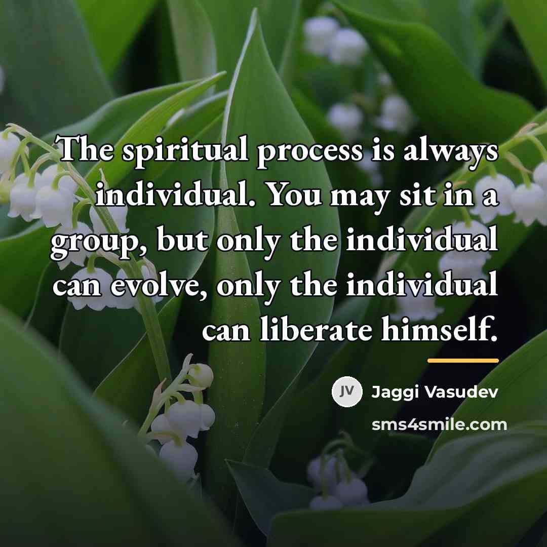 “The spiritual process is always individual. You may sit in…” quote by Jaggi Vasudev