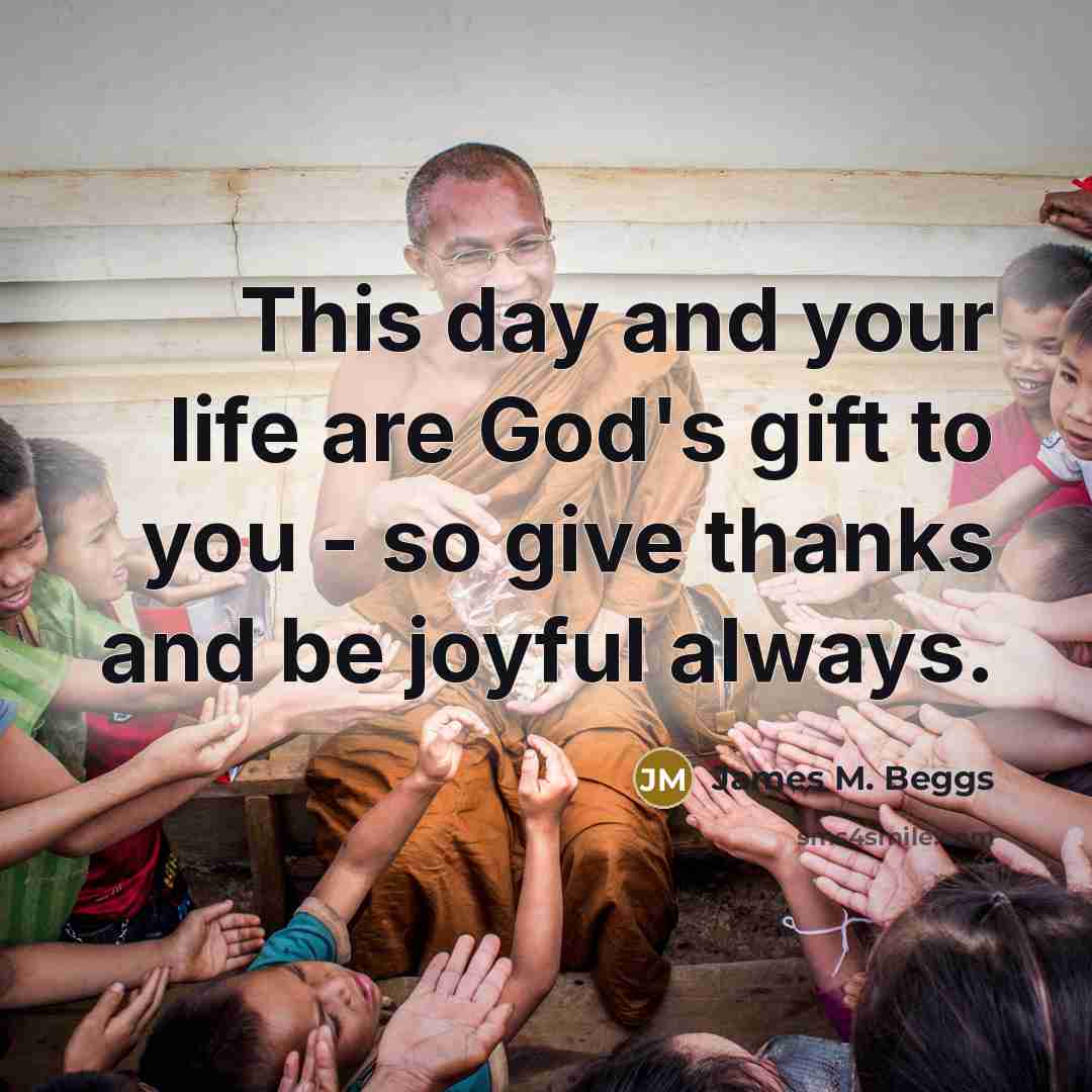 “This day and your life are God's gift to you…” quote by James M. Beggs