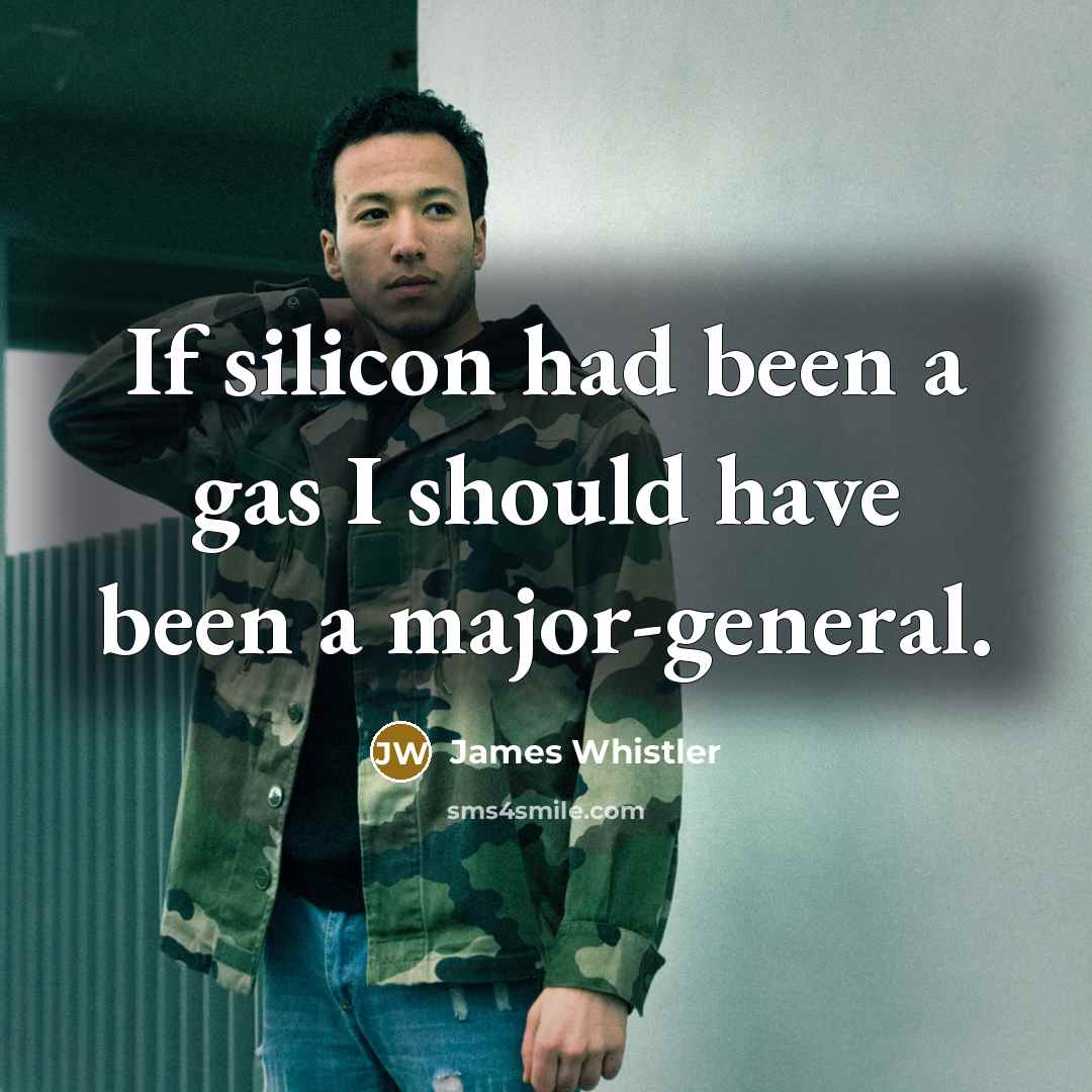“If silicon had been a gas I should have been…” quote by James Whistler