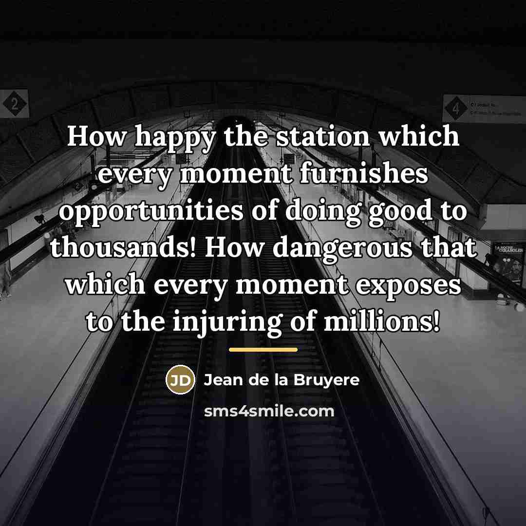 “How happy the station which every moment furnishes opportunities of…” quote by Jean de la Bruyere