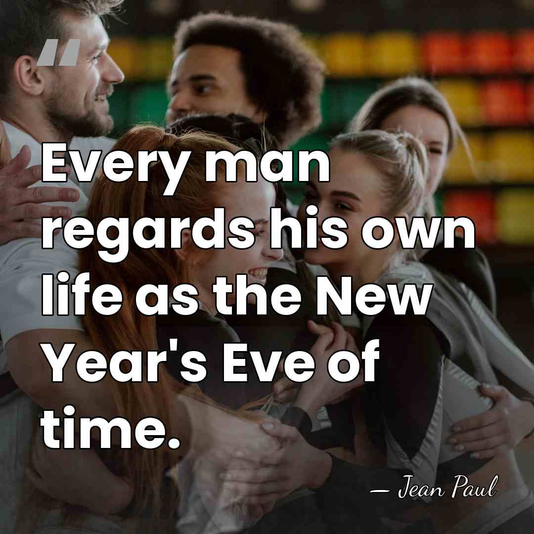 Every man regards his own life as the New Year's Eve of&hellip; - Jean Paul