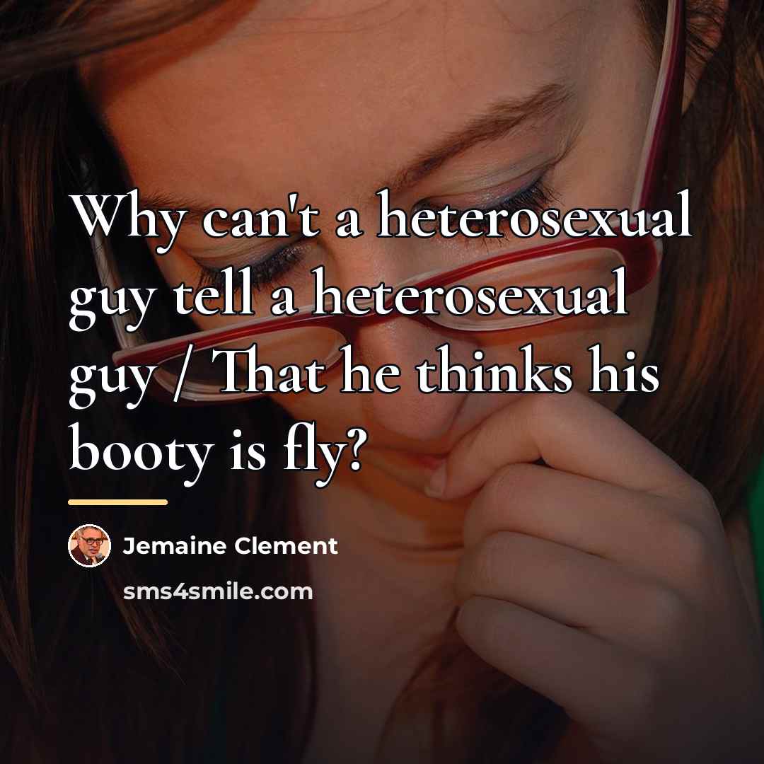 “Why can't a heterosexual guy tell a heterosexual guy /…” quote by Jemaine Clement
