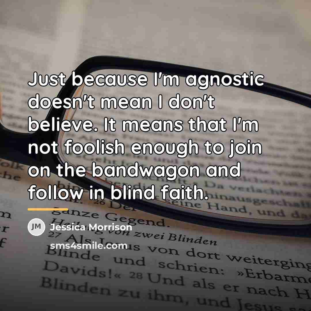 “Just because I'm agnostic doesn't mean I don't believe. It…” quote by Jessica Morrison