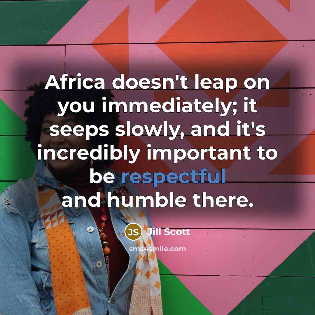 “Africa doesn't leap on you immediately; it seeps slowly, and…” quote by Jill Scott