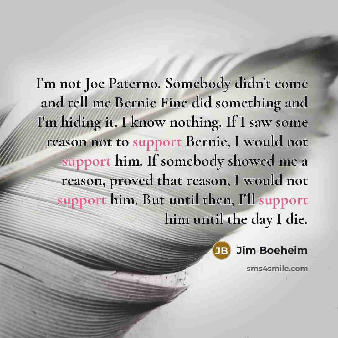 “I'm not Joe Paterno. Somebody didn't come and tell me…” quote by Jim Boeheim
